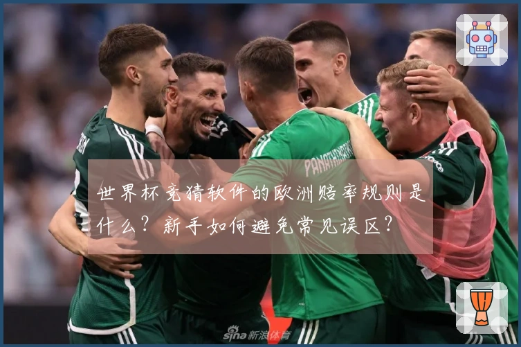 世界杯竞猜软件的欧洲赔率规则是什么？新手如何避免常见误区？